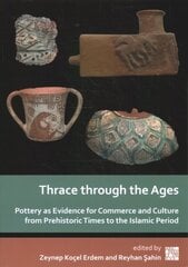 Thrace through the Ages: Pottery as Evidence for Commerce and Culture from Prehistoric Times to the Islamic Period цена и информация | Исторические книги | kaup24.ee