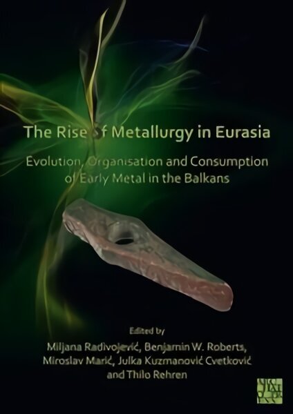 Rise of Metallurgy in Eurasia: Evolution, Organisation and Consumption of Early Metal in the Balkans цена и информация | Ajalooraamatud | kaup24.ee