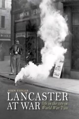 Lancaster at War: life in the city in World War Two hind ja info | Ajalooraamatud | kaup24.ee