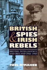 British Spies and Irish Rebels: British Intelligence and Ireland, 1916-1945 hind ja info | Ajalooraamatud | kaup24.ee