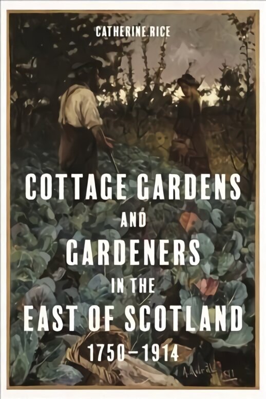 Cottage Gardens and Gardeners in the East of Scotland, 1750-1914 цена и информация | Ajalooraamatud | kaup24.ee