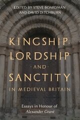 Kingship, Lordship and Sanctity in Medieval Britain: Essays in Honour of Alexander Grant hind ja info | Ajalooraamatud | kaup24.ee