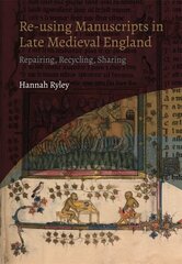 Re-using Manuscripts in Late Medieval England: Repairing, Recycling, Sharing цена и информация | Исторические книги | kaup24.ee