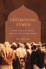 Destroying Yemen: What Chaos in Arabia Tells Us about the World hind ja info | Ajalooraamatud | kaup24.ee