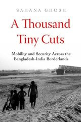 Thousand Tiny Cuts: Mobility and Security across the Bangladesh-India Borderlands hind ja info | Ajalooraamatud | kaup24.ee