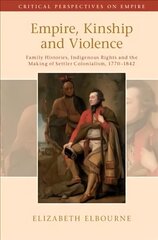 Empire, Kinship and Violence: Family Histories, Indigenous Rights and the Making of Settler Colonialism, 1770-1842 hind ja info | Ajalooraamatud | kaup24.ee