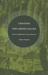 Creating the Creole Island: Slavery in Eighteenth-Century Mauritius hind ja info | Ajalooraamatud | kaup24.ee