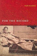 For the Record: On Sexuality and the Colonial Archive in India hind ja info | Ajalooraamatud | kaup24.ee