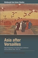 Asia After Versailles: Asian Perspectives on the Paris Peace Conference and the Interwar Order, 1919-33 hind ja info | Ajalooraamatud | kaup24.ee