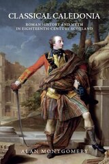 Classical Caledonia: Roman History and Myth in Eighteenth-Century Scotland цена и информация | Исторические книги | kaup24.ee