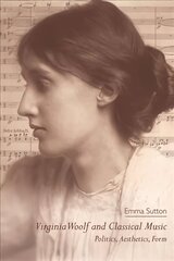 Virginia Woolf and Classical Music: Politics, Aesthetics, Form hind ja info | Ajalooraamatud | kaup24.ee