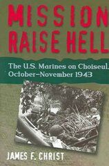 Mission Raise Hell: The U.S. Marines on Choiseul, October-November 1943 hind ja info | Ajalooraamatud | kaup24.ee