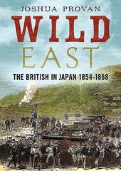 Wild East: The British in Japan 1854-1868 hind ja info | Ajalooraamatud | kaup24.ee