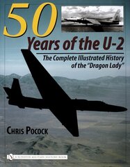 50 Years of the U-2: The Complete Illustrated History of Lockheeds Legendary Dragon Lady hind ja info | Ajalooraamatud | kaup24.ee