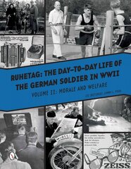 Ruhetag, The Day to Day Life of the German Soldier in WWII: Volume II, Morale and Welfare цена и информация | Исторические книги | kaup24.ee