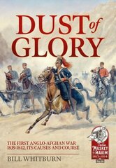 Dust of Glory: The First Anglo-Afghan War 1839-1842, its Causes and Course hind ja info | Ajalooraamatud | kaup24.ee