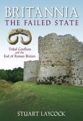 Britannia: The Failed State: Tribal Conflict and the End of Roman Britain цена и информация | Исторические книги | kaup24.ee