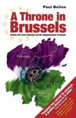 Throne in Brussels: Britain, the Saxe-Coburgs and the Belgianisation of Europe цена и информация | Исторические книги | kaup24.ee