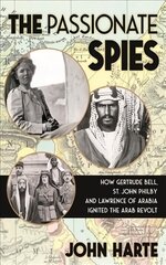 Passionate Spies: How Gertrude Bell, St. John Philby and Lawrence of Arabia Led the Arab Revolt. And How Saudi Arabia Was Founded hind ja info | Ajalooraamatud | kaup24.ee