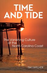 Time and Tide: The Vanishing Culture of the North Carolina Coast hind ja info | Ajalooraamatud | kaup24.ee