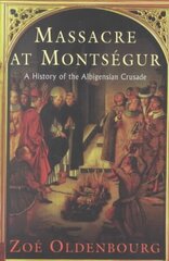 Massacre At Montsegur: A History Of The Albigensian Crusade hind ja info | Ajalooraamatud | kaup24.ee