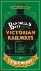 Dangerous Days on the Victorian Railways: Feuds, Frauds, Robberies and Riots hind ja info | Ajalooraamatud | kaup24.ee