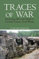 Traces of War: Interpreting Ethics and Trauma in Twentieth-Century French Writing hind ja info | Ajalooraamatud | kaup24.ee