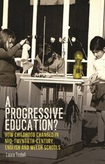 Progressive Education?: How Childhood Changed in Mid-Twentieth-Century English and Welsh Schools цена и информация | Исторические книги | kaup24.ee