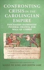 Confronting Crisis in the Carolingian Empire: Paschasius Radbertus' Funeral Oration for Wala of Corbie hind ja info | Ajalooraamatud | kaup24.ee