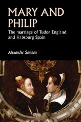 Mary and Philip: The Marriage of Tudor England and Habsburg Spain цена и информация | Исторические книги | kaup24.ee