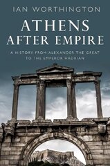 Athens After Empire: A History from Alexander the Great to the Emperor Hadrian hind ja info | Ajalooraamatud | kaup24.ee