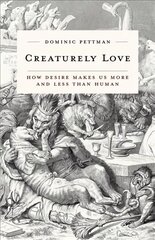 Creaturely Love: How Desire Makes Us More and Less Than Human hind ja info | Ajalooraamatud | kaup24.ee