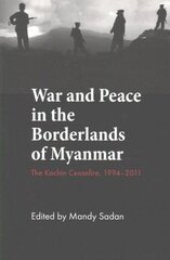 War and Peace int he Borderlands of Myanmar: The Kachin Ceasefire, 19942011 цена и информация | Исторические книги | kaup24.ee