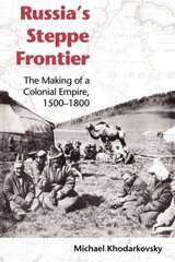 Russia's Steppe Frontier: The Making of a Colonial Empire, 1500-1800 hind ja info | Ajalooraamatud | kaup24.ee