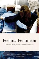Feeling Feminism: Activism, Affect, and Canadas Second Wave hind ja info | Ajalooraamatud | kaup24.ee