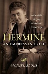 Hermine: an Empress in Exile: The untold story of the Kaiser's second wife цена и информация | Исторические книги | kaup24.ee