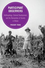 Participant Observers: Anthropology, Colonial Development, and the Reinvention of Society in Britain цена и информация | Исторические книги | kaup24.ee