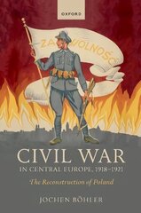 Civil War in Central Europe, 1918-1921: The Reconstruction of Poland hind ja info | Ajalooraamatud | kaup24.ee