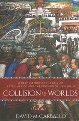 Collision of Worlds: A Deep History of the Fall of Aztec Mexico and the Forging of New Spain цена и информация | Исторические книги | kaup24.ee
