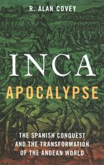 Inca Apocalypse: The Spanish Conquest and the Transformation of the Andean World hind ja info | Ajalooraamatud | kaup24.ee