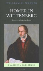 Homer in Wittenberg: Rhetoric, Scholarship, Prayer цена и информация | Исторические книги | kaup24.ee