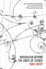 Naturalism Beyond the Limits of Science: How Scientific Methodology Can and Should Shape Philosophical Theorizing цена и информация | Исторические книги | kaup24.ee