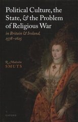 Political Culture, the State, and the Problem of Religious War in Britain and Ireland, 1578-1625 цена и информация | Исторические книги | kaup24.ee