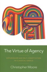 Virtue of Agency: S^ophrosun^e and Self-Constitution in Classical Greece цена и информация | Исторические книги | kaup24.ee