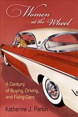 Women at the Wheel: A Century of Buying, Driving, and Fixing Cars цена и информация | Исторические книги | kaup24.ee