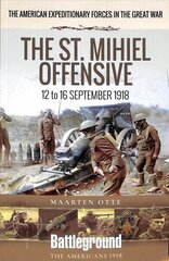 American Expeditionary Forces in the Great War: The St. Mihiel Offensive 12 to 16 September 1918 цена и информация | Исторические книги | kaup24.ee