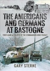 Americans and Germans in Bastogne: First-Hand Accounts from the Commanders цена и информация | Исторические книги | kaup24.ee