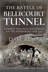 Battle of Bellicourt Tunnel: Tommies, Diggers and Doughboys on the Hindenburg Line, 1918 hind ja info | Ajalooraamatud | kaup24.ee