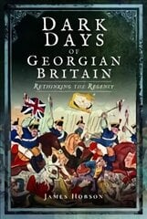 Dark Days of Georgian Britain: Rethinking the Regency hind ja info | Ajalooraamatud | kaup24.ee