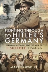 Fighting Through to Hitler's Germany: Personal Accounts of the Men of 1 Suffolk 194445 hind ja info | Ajalooraamatud | kaup24.ee